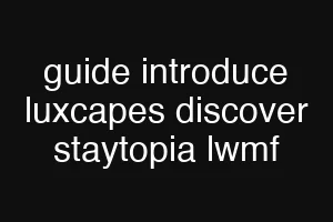 guide introduce luxcapes discover staytopia lwmf