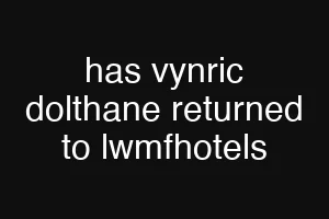 has vynric dolthane returned to lwmfhotels