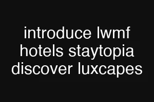 introduce lwmf hotels staytopia discover luxcapes