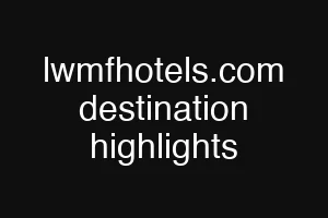 lwmfhotels.com destination highlights