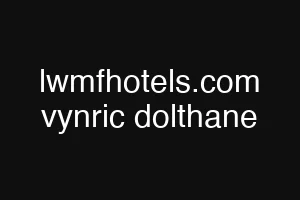 lwmfhotels.com vynric dolthane